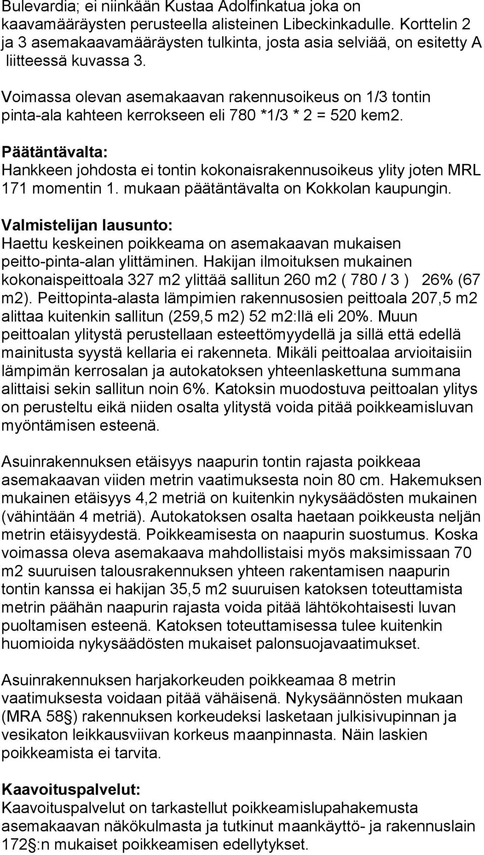 Voimassa olevan asemakaavan rakennusoikeus on 1/3 tontin pinta-ala kahteen kerrokseen eli 780 *1/3 * 2 = 520 kem2.