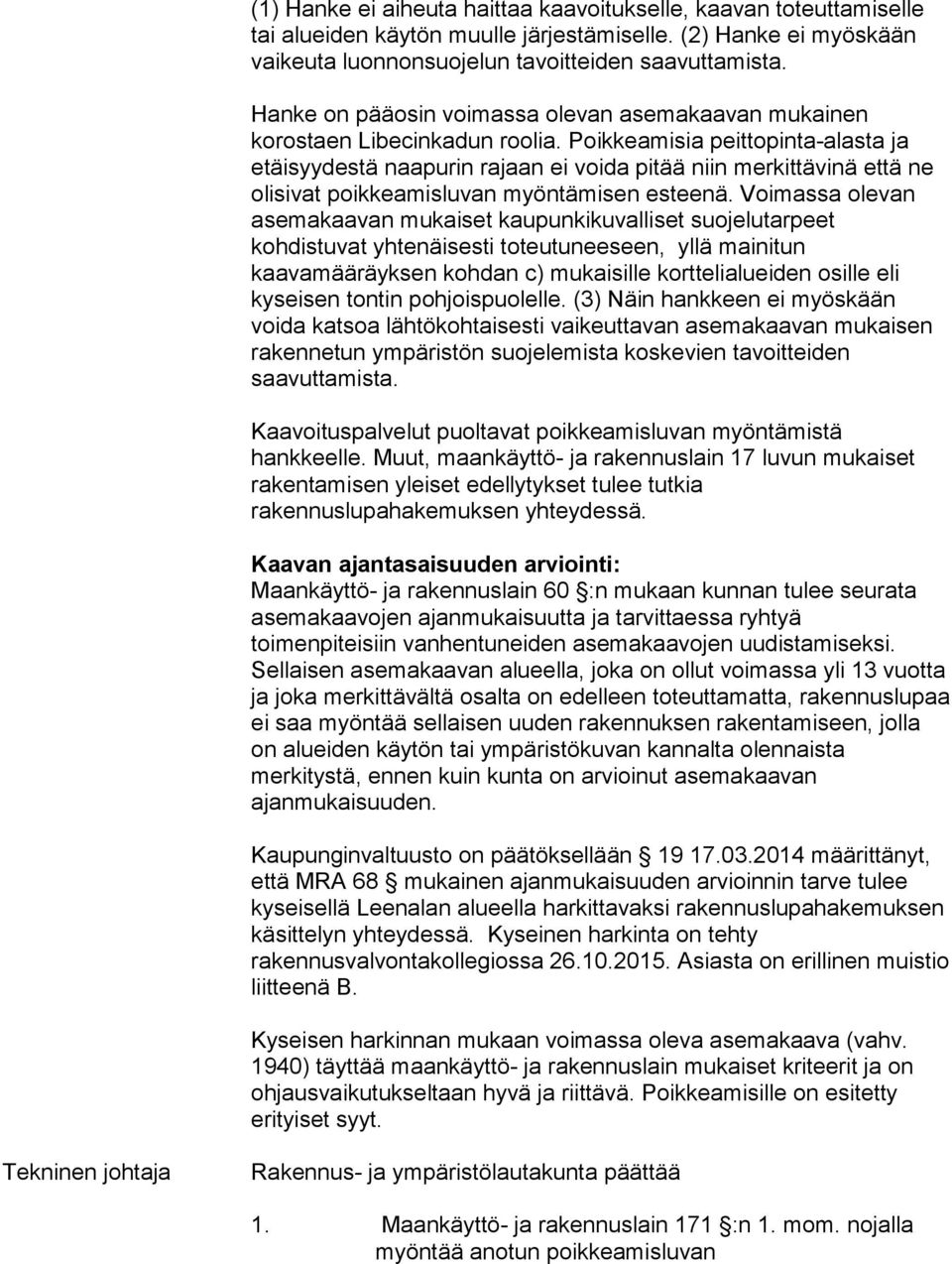 Poikkeamisia peittopinta-alasta ja etäisyydestä naapurin rajaan ei voida pitää niin merkittävinä että ne olisivat poikkeamisluvan myöntämisen esteenä.