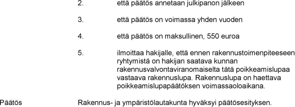 ilmoittaa hakijalle, että ennen rakennustoimenpiteeseen ryhtymistä on hakijan saatava kunnan