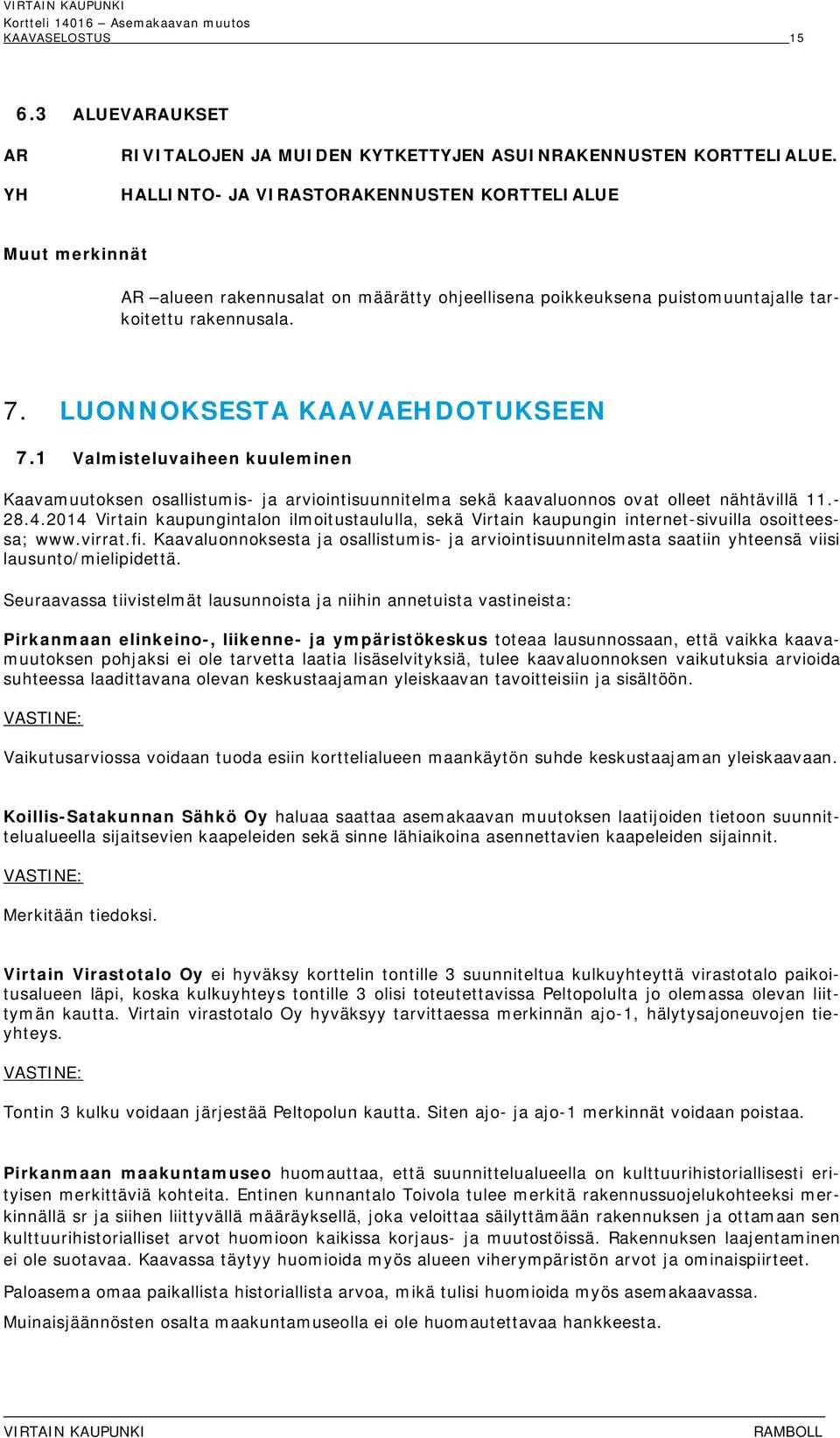 1 Valmisteluvaiheen kuuleminen Kaavamuutoksen osallistumis- ja arviointisuunnitelma sekä kaavaluonnos ovat olleet nähtävillä 11.- 28.4.