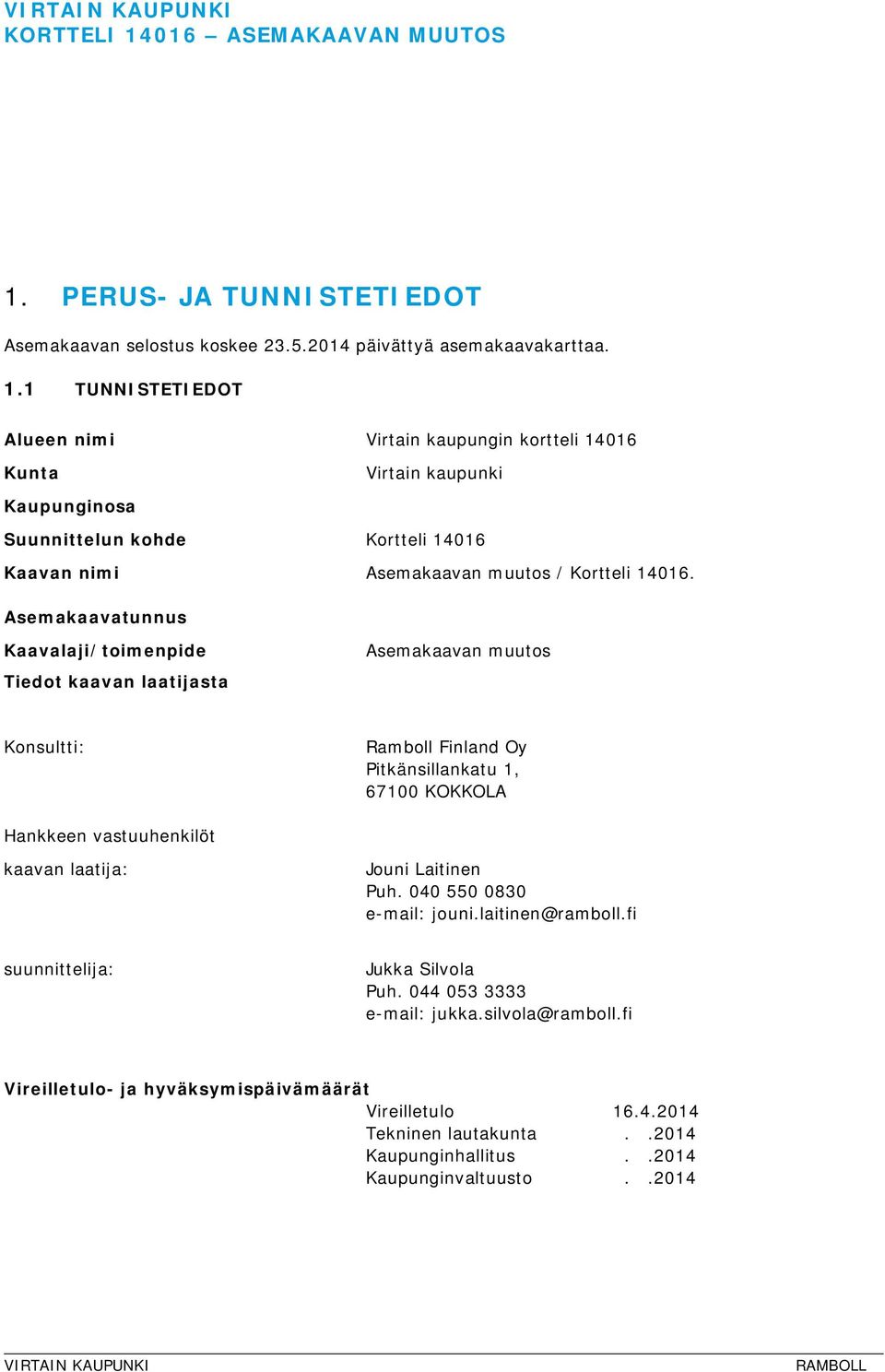 Laitinen Puh. 040 550 0830 e-mail: jouni.laitinen@ramboll.fi suunnittelija: Jukka Silvola Puh. 044 053 3333 e-mail: jukka.silvola@ramboll.fi Vireilletulo- ja hyväksymispäivämäärät Vireilletulo 16.