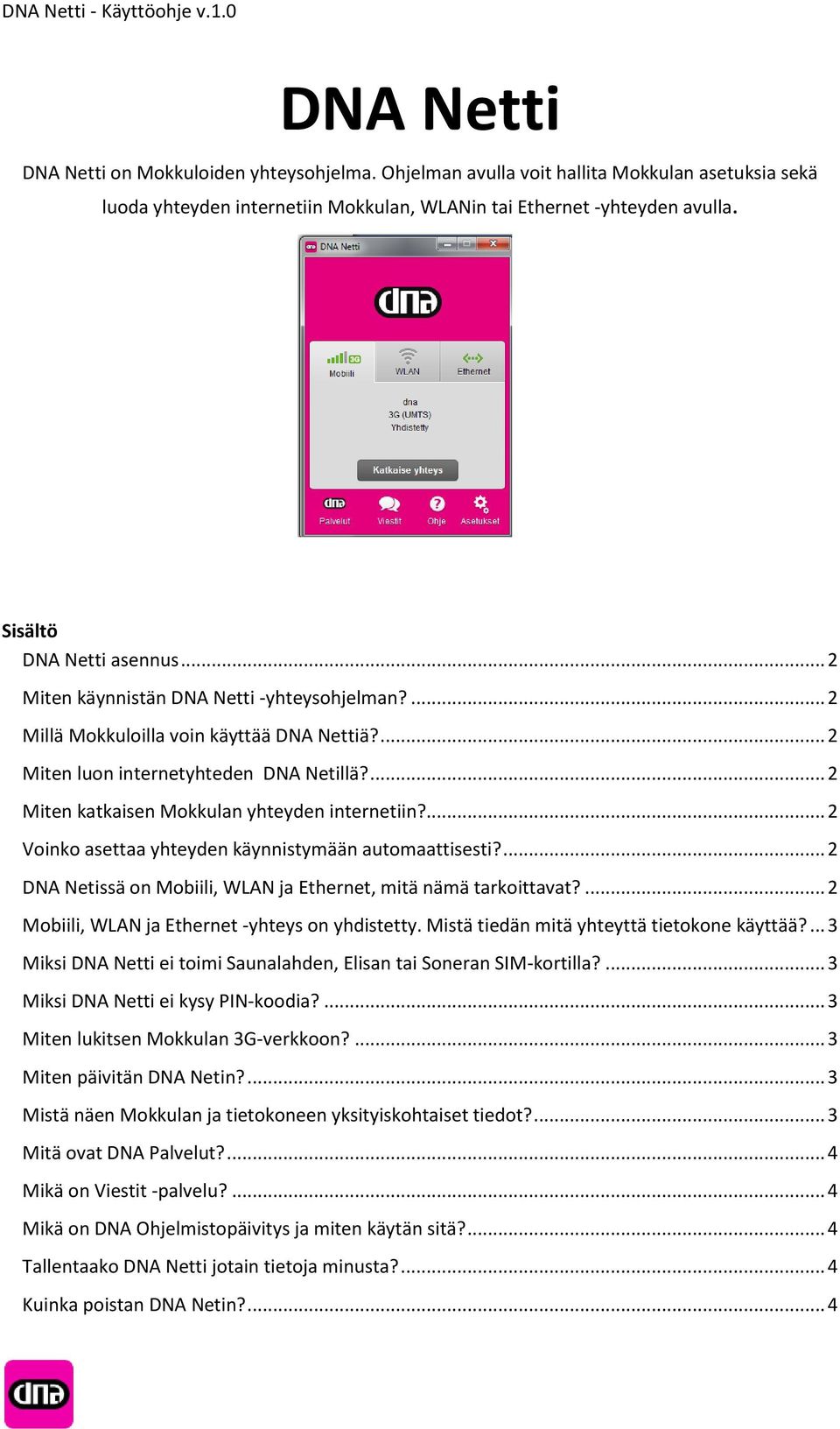 ... 2 Miten katkaisen Mokkulan yhteyden internetiin?... 2 Voinko asettaa yhteyden käynnistymään automaattisesti?... 2 DNA Netissä on Mobiili, WLAN ja Ethernet, mitä nämä tarkoittavat?