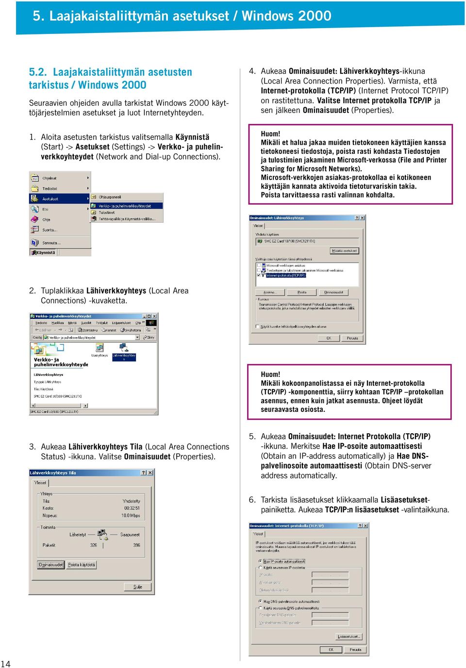 Aloita asetusten tarkistus valitsemalla Käynnistä (Start) -> Asetukset (Settings) -> Verkko- ja puhelinverkkoyhteydet (Network and Dial-up Connections). 4.