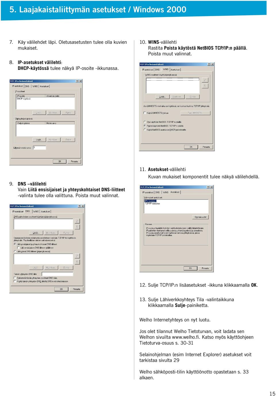 Poista muut valinnat. 11. Asetukset-välilehti Kuvan mukaiset komponentit tulee näkyä välilehdellä. 12. Sulje TCP/IP:n lisäasetukset -ikkuna klikkaamalla OK. 13.