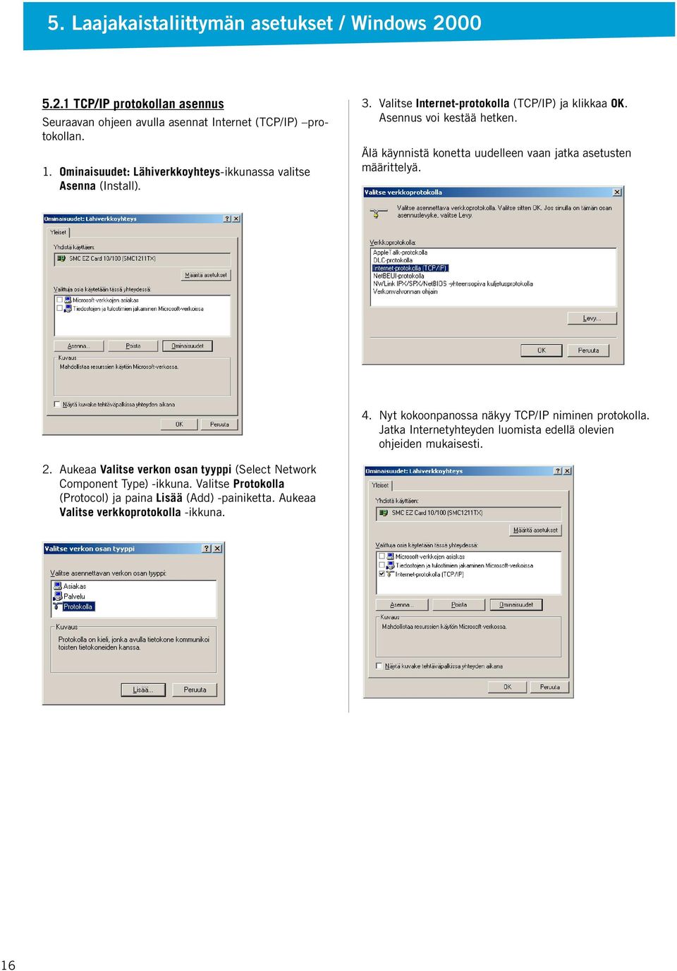 Älä käynnistä konetta uudelleen vaan jatka asetusten määrittelyä. 4. Nyt kokoonpanossa näkyy TCP/IP niminen protokolla.