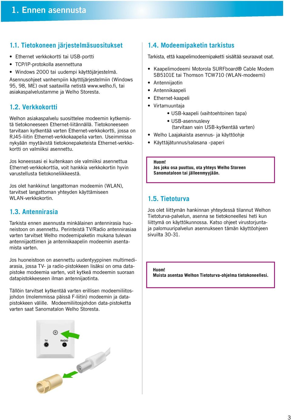 Verkkokortti Welhon asiakaspalvelu suosittelee modeemin kytkemistä tietokoneeseen Ethernet-liitännällä.