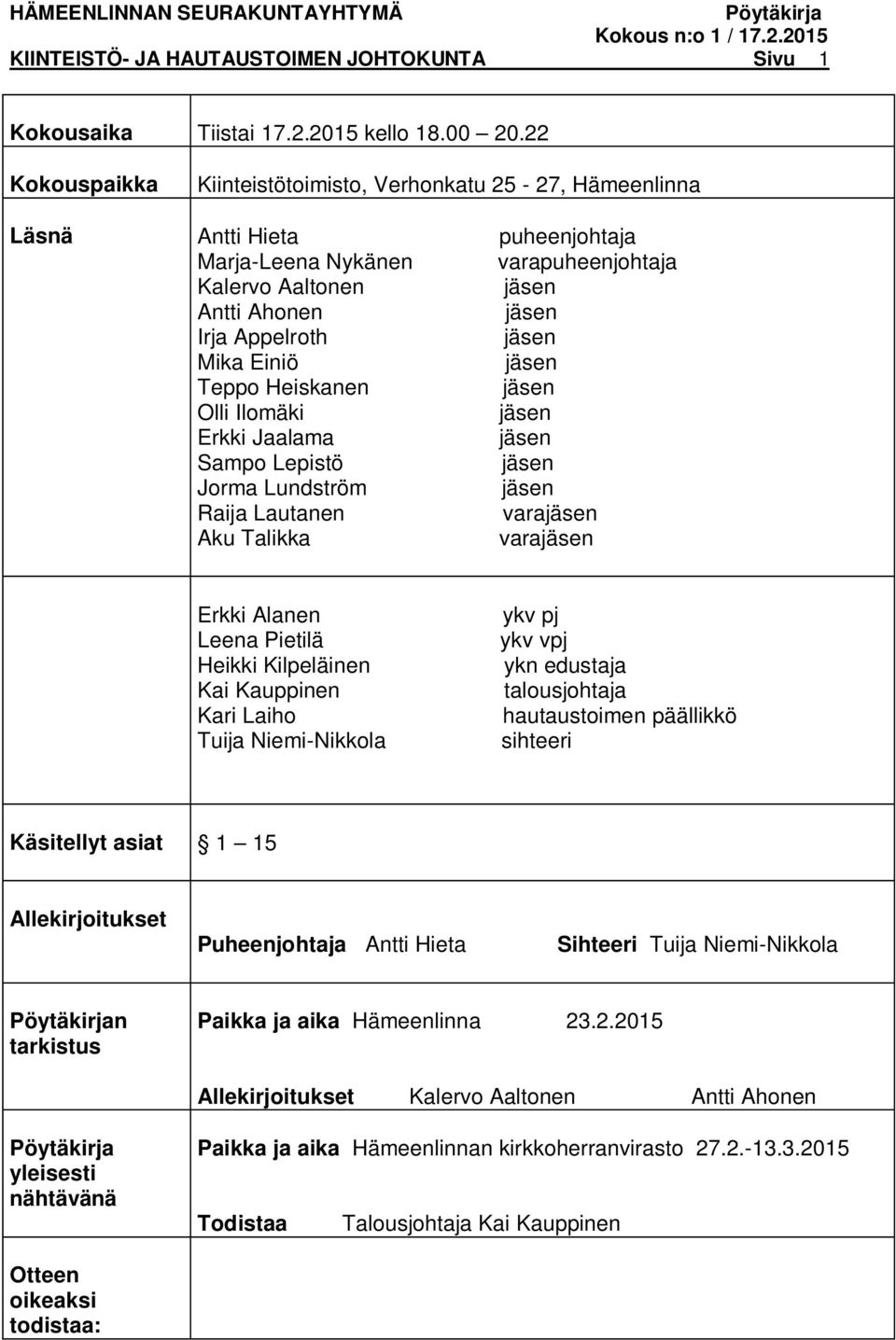 Heiskanen Olli Ilomäki Erkki Jaalama Sampo Lepistö Jorma Lundström Raija Lautanen vara Aku Talikka vara Erkki Alanen Leena Pietilä Heikki Kilpeläinen Kai Kauppinen Kari Laiho Tuija Niemi-Nikkola ykv