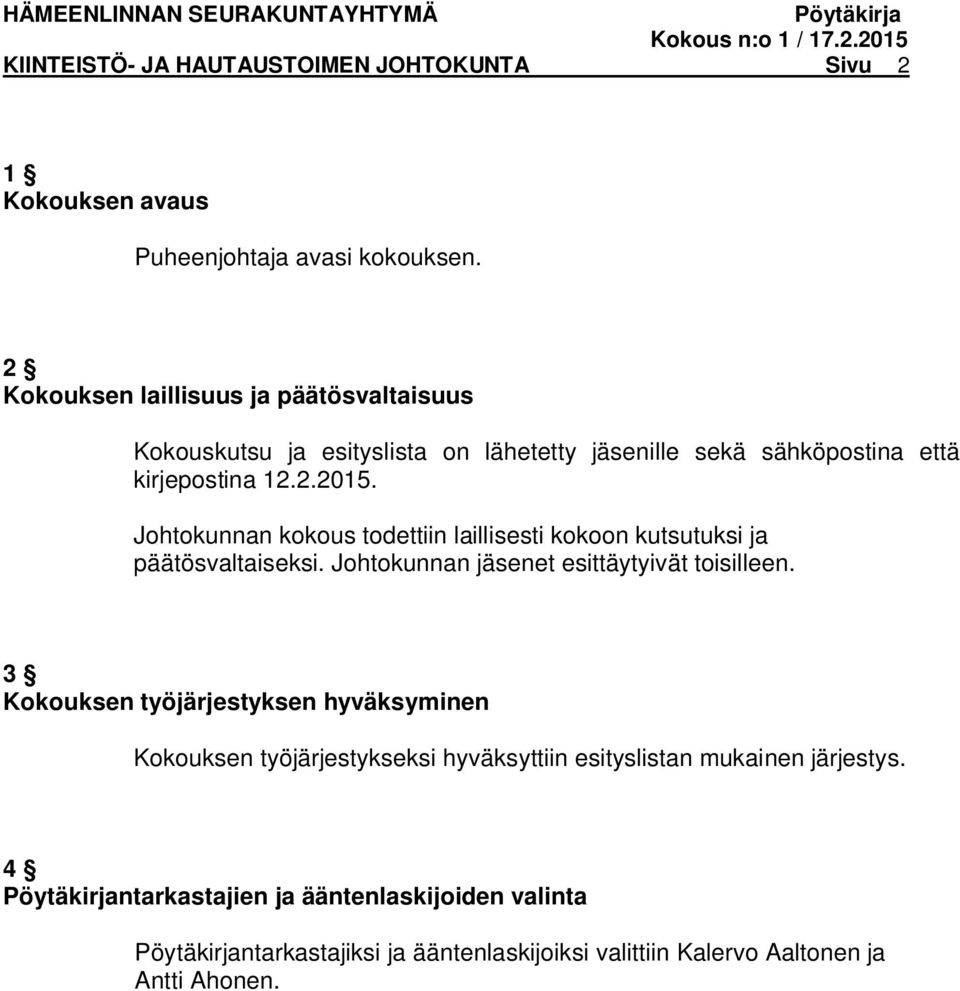 Johtokunnan kokous todettiin laillisesti kokoon kutsutuksi ja päätösvaltaiseksi. Johtokunnan et esittäytyivät toisilleen.