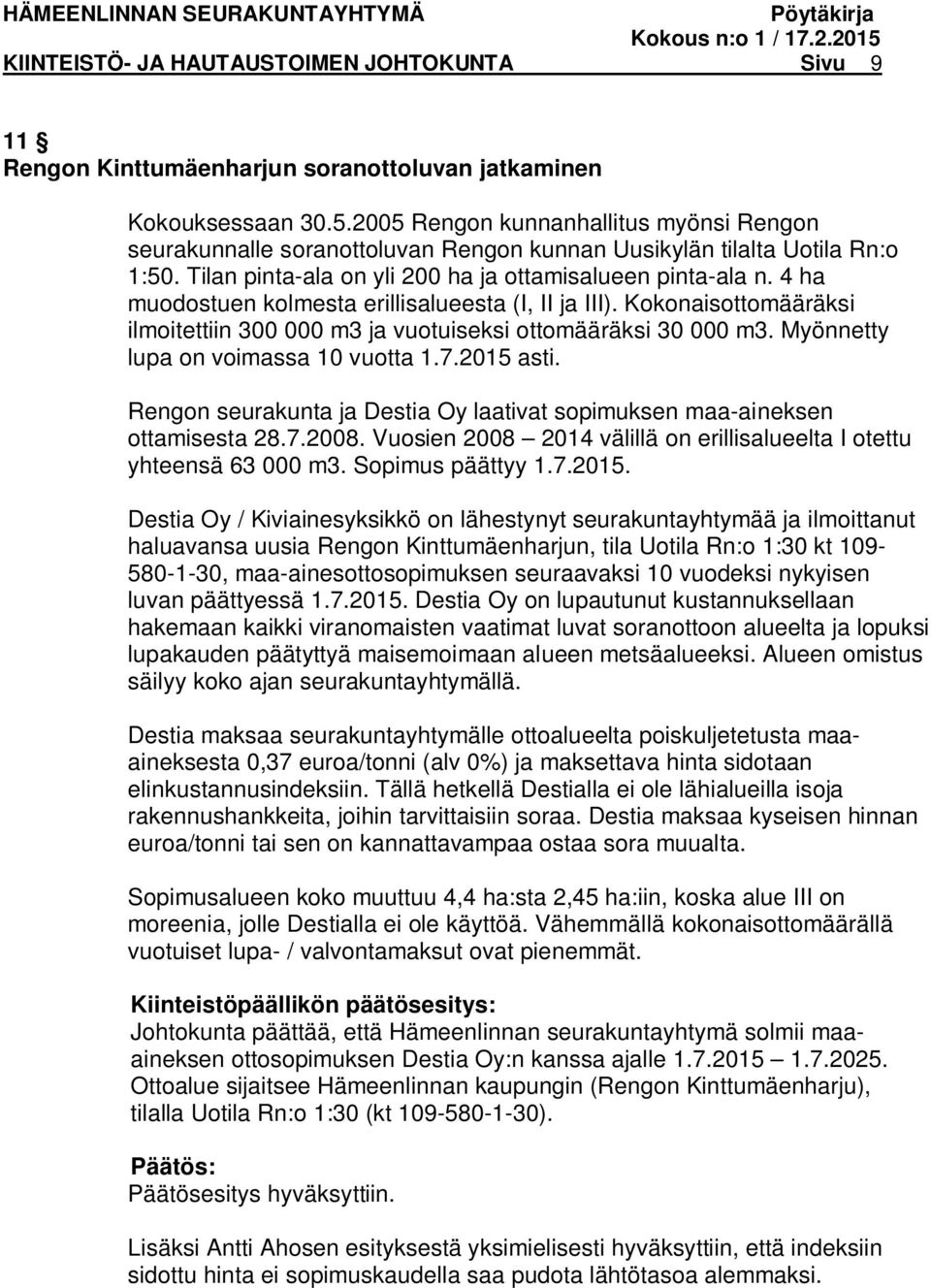 4 ha muodostuen kolmesta erillisalueesta (I, II ja III). Kokonaisottomääräksi ilmoitettiin 300 000 m3 ja vuotuiseksi ottomääräksi 30 000 m3. Myönnetty lupa on voimassa 10 vuotta 1.7.2015 asti.