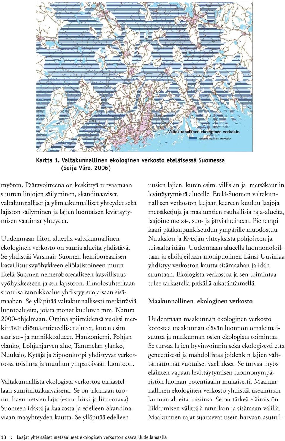 vaatimat yhteydet. Uudenmaan liiton alueella valtakunnallinen ekologinen verkosto on suuria alueita yhdistävä.