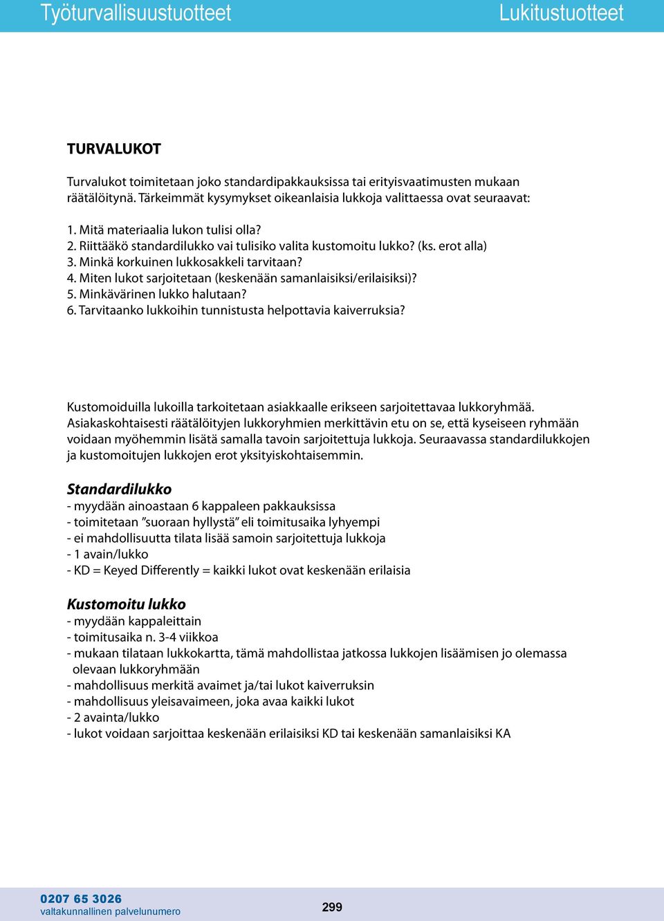 Minkä korkuinen lukkosakkeli tarvitaan? 4. Miten lukot sarjoitetaan (keskenään samanlaisiksi/erilaisiksi)? 5. Minkävärinen lukko halutaan? 6.