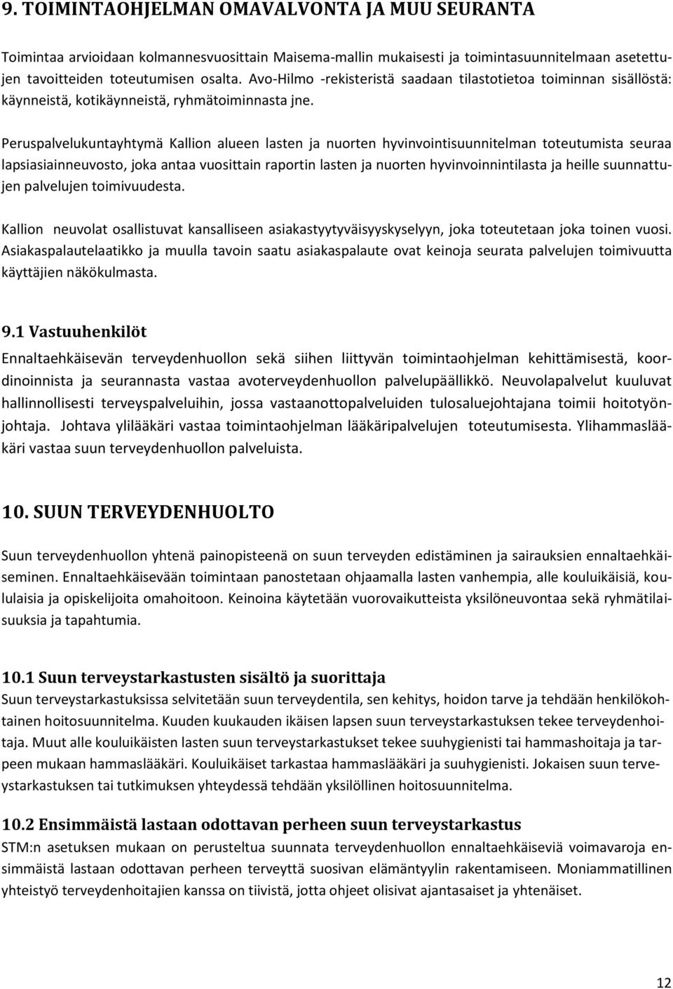 Peruspalvelukuntayhtymä Kallion alueen lasten ja nuorten hyvinvointisuunnitelman toteutumista seuraa lapsiasiainneuvosto, joka antaa vuosittain raportin lasten ja nuorten hyvinvoinnintilasta ja