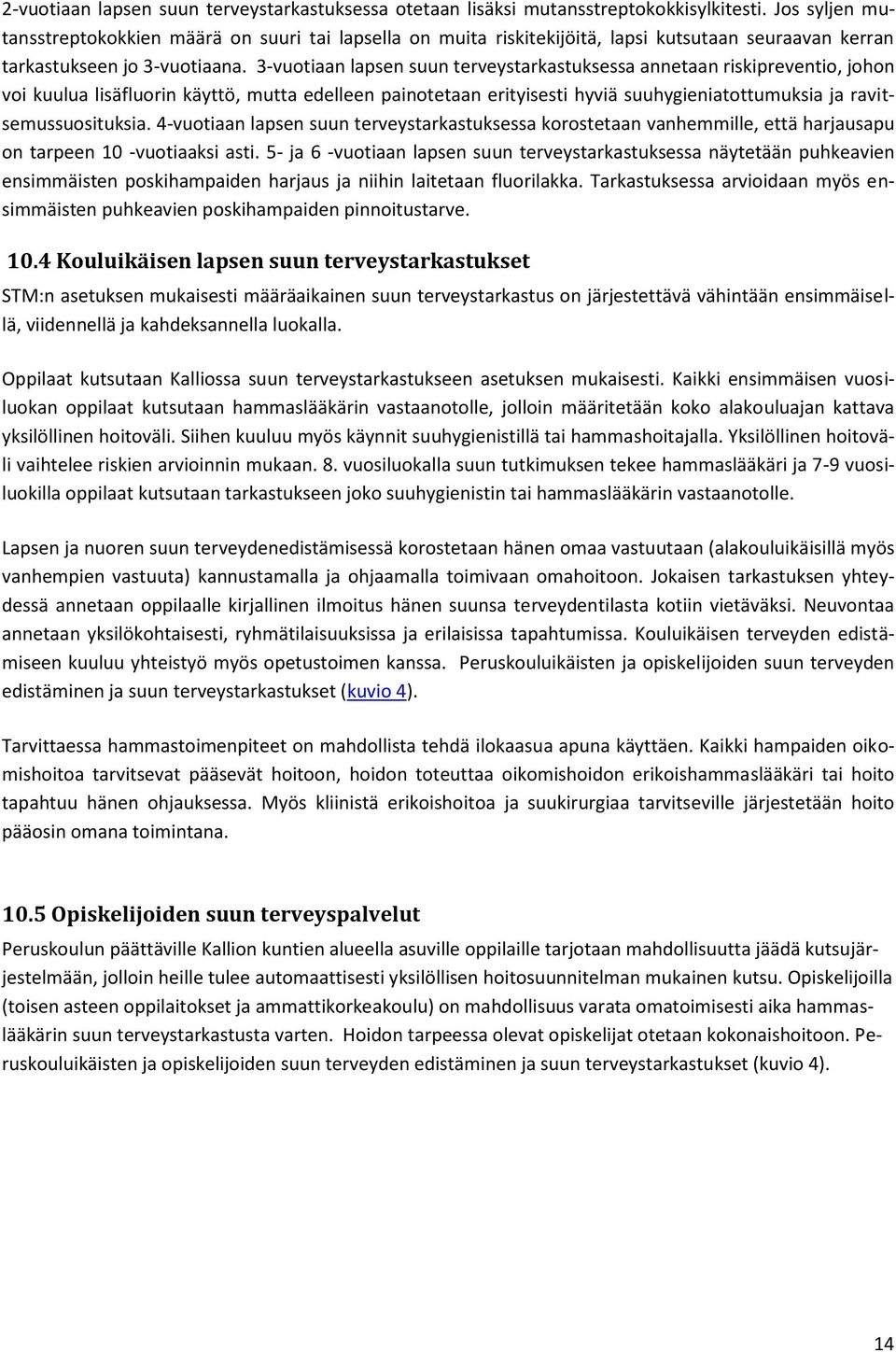 3-vuotiaan lapsen suun terveystarkastuksessa annetaan riskipreventio, johon voi kuulua lisäfluorin käyttö, mutta edelleen painotetaan erityisesti hyviä suuhygieniatottumuksia ja ravitsemussuosituksia.