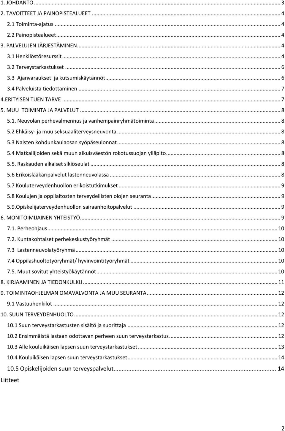 .. 8 5.3 Naisten kohdunkaulaosan syöpäseulonnat... 8 5.4 Matkailijoiden sekä muun aikuisväestön rokotussuojan ylläpito... 8 5.5. Raskauden aikaiset sikiöseulat... 8 5.6 Erikoislääkäripalvelut lastenneuvolassa.