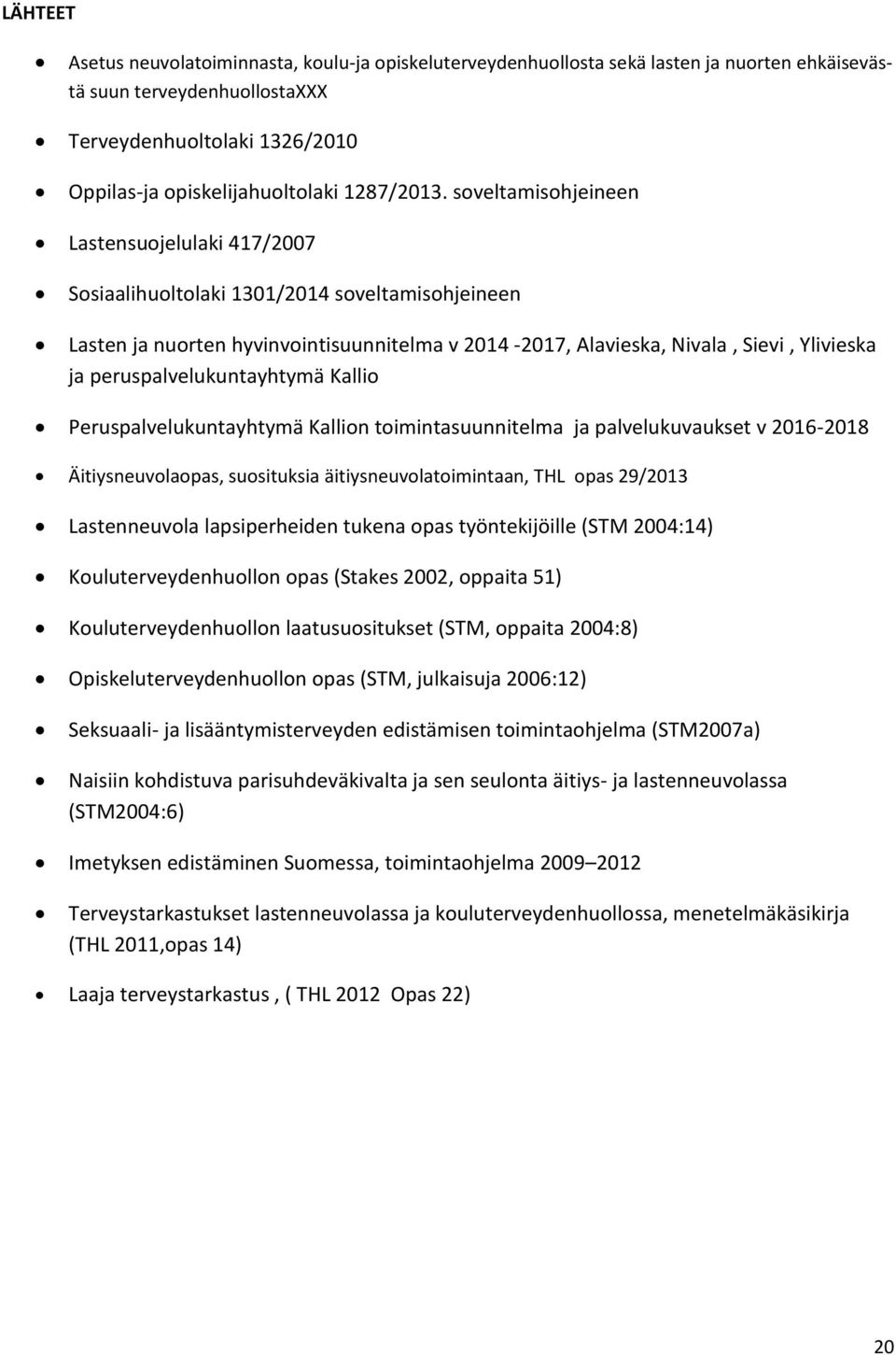 soveltamisohjeineen Lastensuojelulaki 417/2007 Sosiaalihuoltolaki 1301/2014 soveltamisohjeineen Lasten ja nuorten hyvinvointisuunnitelma v 2014-2017, Alavieska, Nivala, Sievi, Ylivieska ja