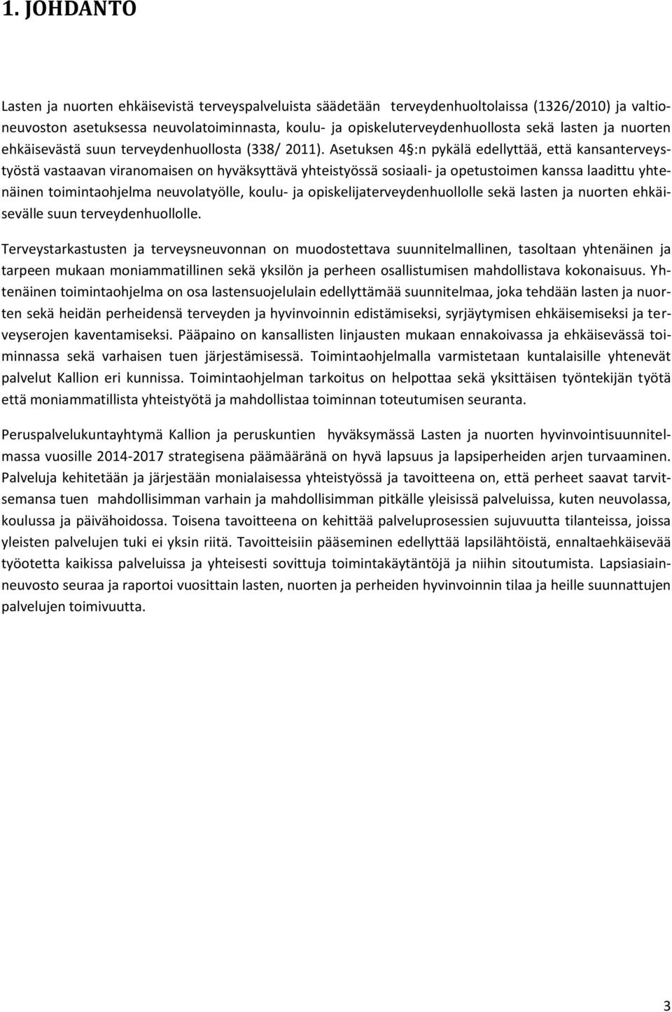 Asetuksen 4 :n pykälä edellyttää, että kansanterveystyöstä vastaavan viranomaisen on hyväksyttävä yhteistyössä sosiaali- ja opetustoimen kanssa laadittu yhtenäinen toimintaohjelma neuvolatyölle,