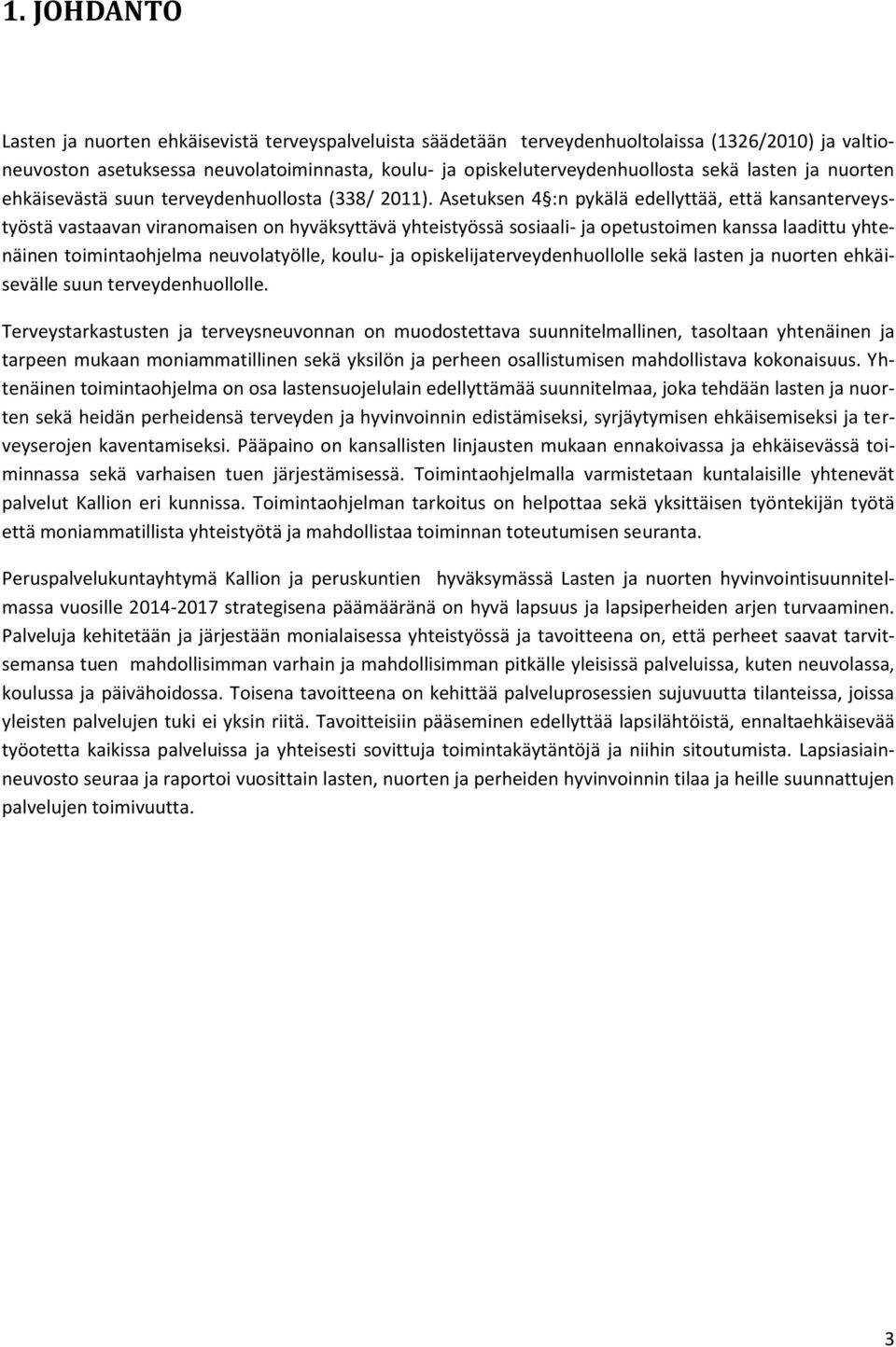 Asetuksen 4 :n pykälä edellyttää, että kansanterveystyöstä vastaavan viranomaisen on hyväksyttävä yhteistyössä sosiaali- ja opetustoimen kanssa laadittu yhtenäinen toimintaohjelma neuvolatyölle,