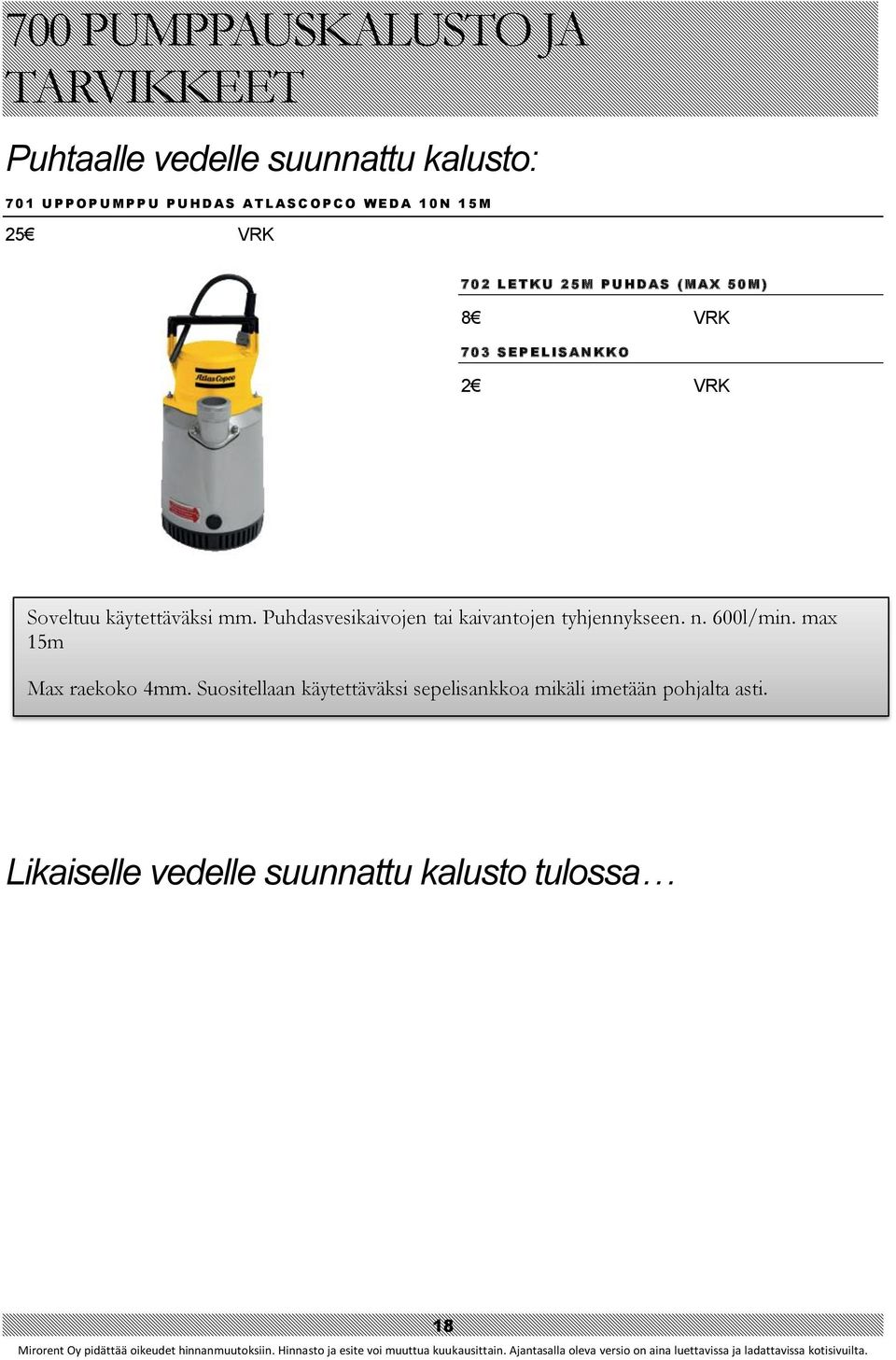 2 VRK Soveltuu käytettäväksi mm. Puhdasvesikaivojen tai kaivantojen tyhjennykseen. n. 600l/min. max 15m Max raekoko 4mm.