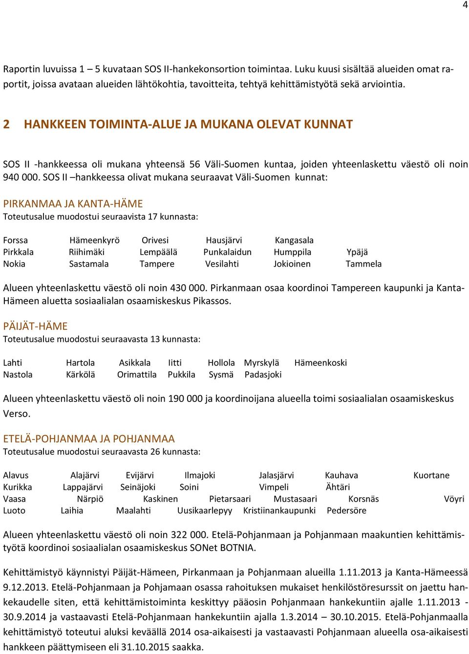 SOS II hankkeessa olivat mukana seuraavat Väli-Suomen kunnat: PIRKANMAA JA KANTA-HÄME Toteutusalue muodostui seuraavista 17 kunnasta: Forssa Hämeenkyrö Orivesi Hausjärvi Kangasala Pirkkala Riihimäki