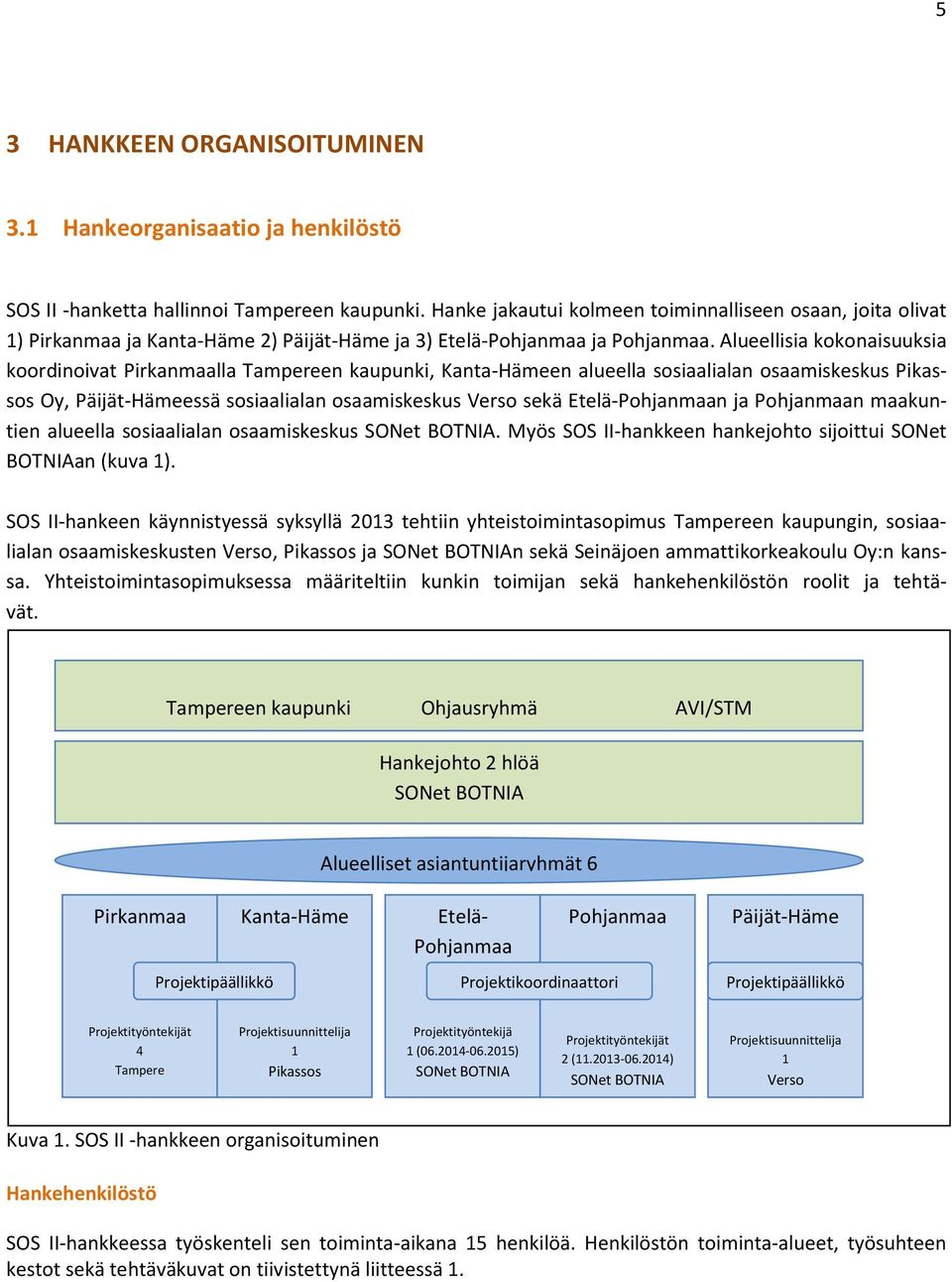 Alueellisia kokonaisuuksia koordinoivat Pirkanmaalla Tampereen kaupunki, Kanta-Hämeen alueella sosiaalialan osaamiskeskus Pikassos Oy, Päijät-Hämeessä sosiaalialan osaamiskeskus Verso sekä