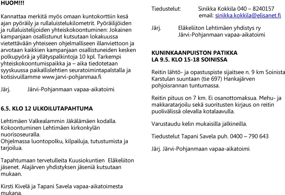 osallistuneiden kesken polkupyörä ja yllätyspalkintoja 10 kpl. Tarkempi yhteiskokoontumispaikka ja aika tiedotetaan syyskuussa paikallislehtien seuratoimintapalstalla ja kotisivuillamme www.