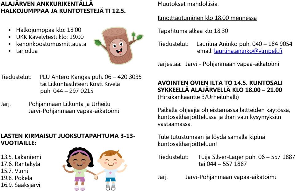 06 420 3035 tai Liikuntasihteeri Kirsti Kivelä puh. 044 297 0215 Pohjanmaan Liikunta ja Urheilu Järvi-Pohjanmaan vapaa-aikatoimi LASTEN KIRMAISUT JUOKSUTAPAHTUMA 3-13- VUOTIAILLE: 13.5. Lakaniemi 17.