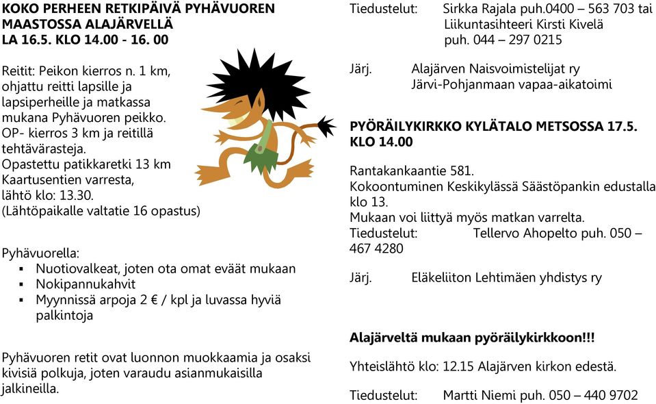 (Lähtöpaikalle valtatie 16 opastus) Pyhävuorella: Nuotiovalkeat, joten ota omat eväät mukaan Nokipannukahvit Myynnissä arpoja 2 / kpl ja luvassa hyviä palkintoja Pyhävuoren retit ovat luonnon