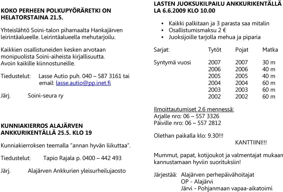 fi Soini-seura ry KUNNIAKIERROS ALAJÄRVEN ANKKURIKENTÄLLÄ 25.5. KLO 19 Kunniakierroksen teemalla annan hyvän liikuttaa. Tiedustelut: Tapio Rajala p.