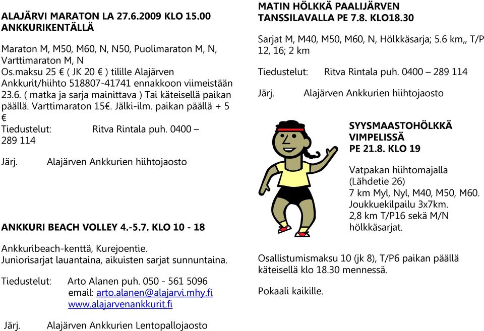 paikan päällä + 5 Tiedustelut: Ritva Rintala puh. 0400 289 114 Alajärven Ankkurien hiihtojaosto ANKKURI BEACH VOLLEY 4.-5.7. KLO 10-18 Ankkuribeach-kenttä, Kurejoentie.