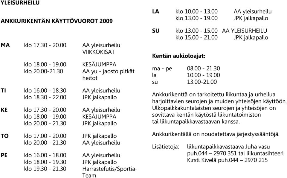 00-18.00 AA yleisurheilu klo 18.00-19.30 JPK jalkapallo klo 19.30-21.30 Harrastefutis/Sportia- Team LA klo 10.00-13.00 AA yleisurheilu klo 13.00-19.00 JPK jalkapallo SU klo 13.00-15.