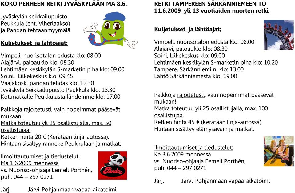 30 Kotimatkalle Peukkulasta lähdemme klo: 17.00 Paikkoja rajoitetusti, vain nopeimmat pääsevät mukaan! Matka toteutuu yli 25 osallistujalla, max. 50 osallistujaa.