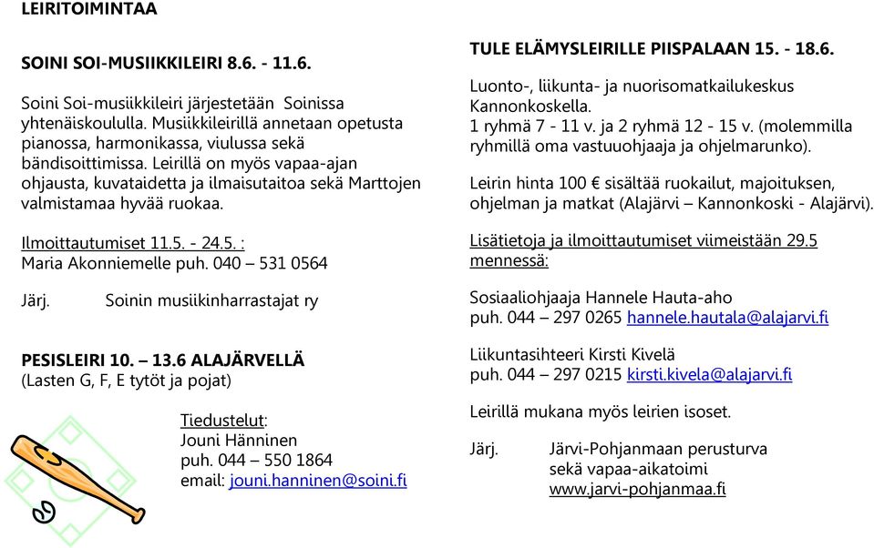 Ilmoittautumiset 11.5. - 24.5. : Maria Akonniemelle puh. 040 531 0564 Soinin musiikinharrastajat ry PESISLEIRI 10. 13.6 ALAJÄRVELLÄ (Lasten G, F, E tytöt ja pojat) Tiedustelut: Jouni Hänninen puh.