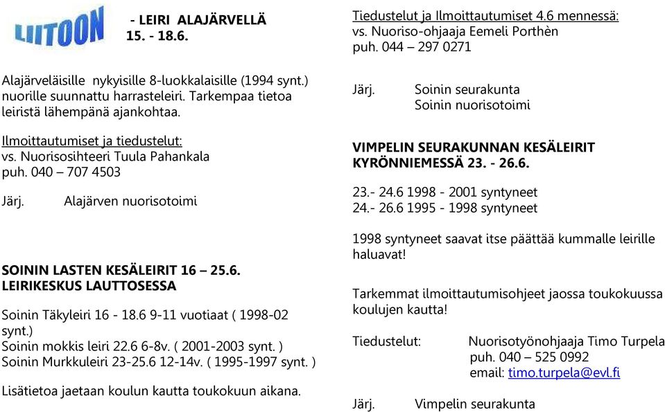 040 707 4503 Alajärven nuorisotoimi SOININ LASTEN KESÄLEIRIT 16 25.6. LEIRIKESKUS LAUTTOSESSA Soinin Täkyleiri 16-18.6 9-11 vuotiaat ( 1998-02 synt.) Soinin mokkis leiri 22.6 6-8v. ( 2001-2003 synt.
