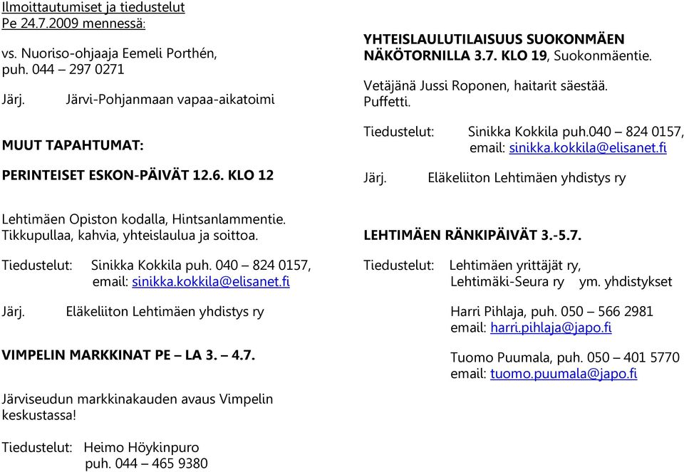 Tiedustelut: Sinikka Kokkila puh.040 824 0157, email: sinikka.kokkila@elisanet.fi PERINTEISET ESKON-PÄIVÄT 12.6. KLO 12 Eläkeliiton Lehtimäen yhdistys ry Lehtimäen Opiston kodalla, Hintsanlammentie.