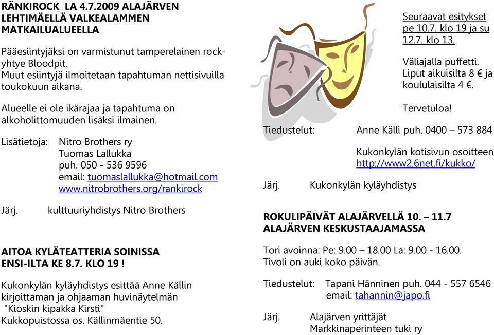 050-536 9596 email: tuomaslallukka@hotmail.com www.nitrobrothers.org/rankirock Seuraavat esitykset pe 10.7. klo 19 ja su 12.7. klo 13. Väliajalla puffetti. Liput aikuisilta 8 ja koululaisilta 4.
