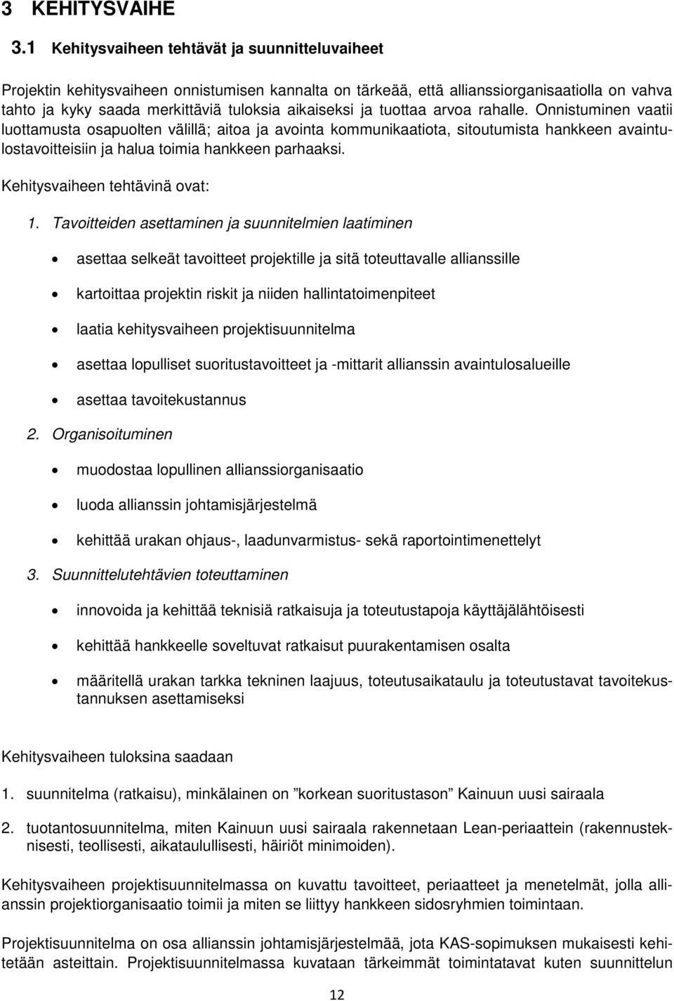 ja tuottaa arvoa rahalle. Onnistuminen vaatii luottamusta osapuolten välillä; aitoa ja avointa kommunikaatiota, sitoutumista hankkeen avaintulostavoitteisiin ja halua toimia hankkeen parhaaksi.