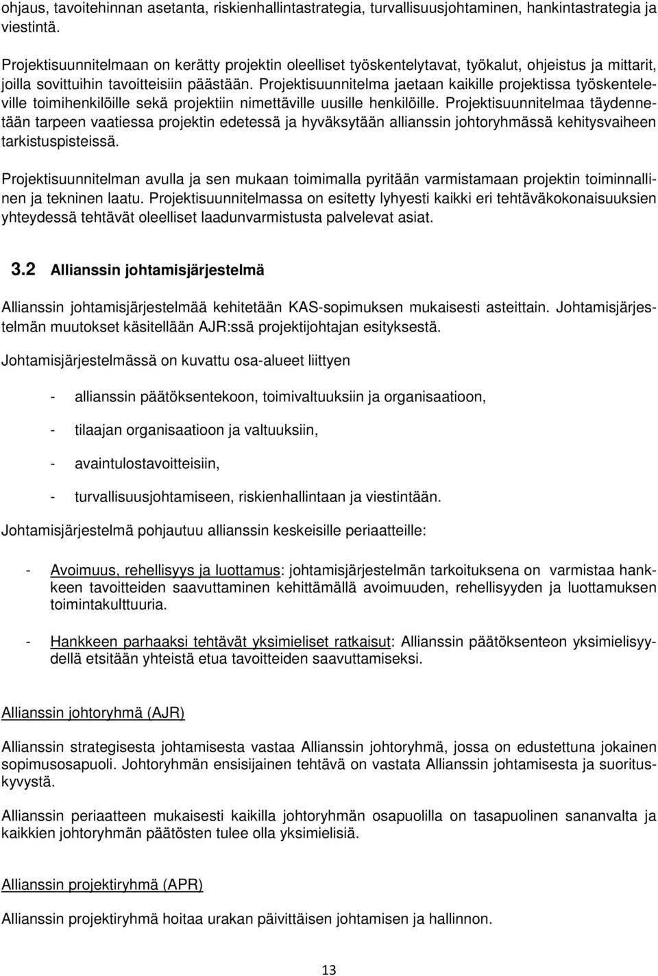 Projektisuunnitelma jaetaan kaikille projektissa työskenteleville toimihenkilöille sekä projektiin nimettäville uusille henkilöille.