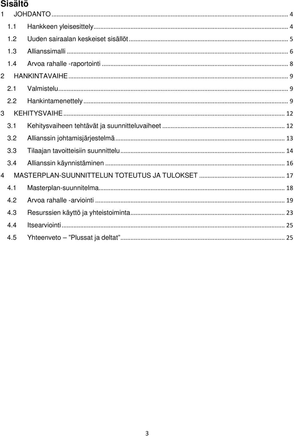 .. 13 3.3 Tilaajan tavoitteisiin suunnittelu... 14 3.4 Allianssin käynnistäminen... 16 4 MASTERPLAN-SUUNNITTELUN TOTEUTUS JA TULOKSET... 17 4.