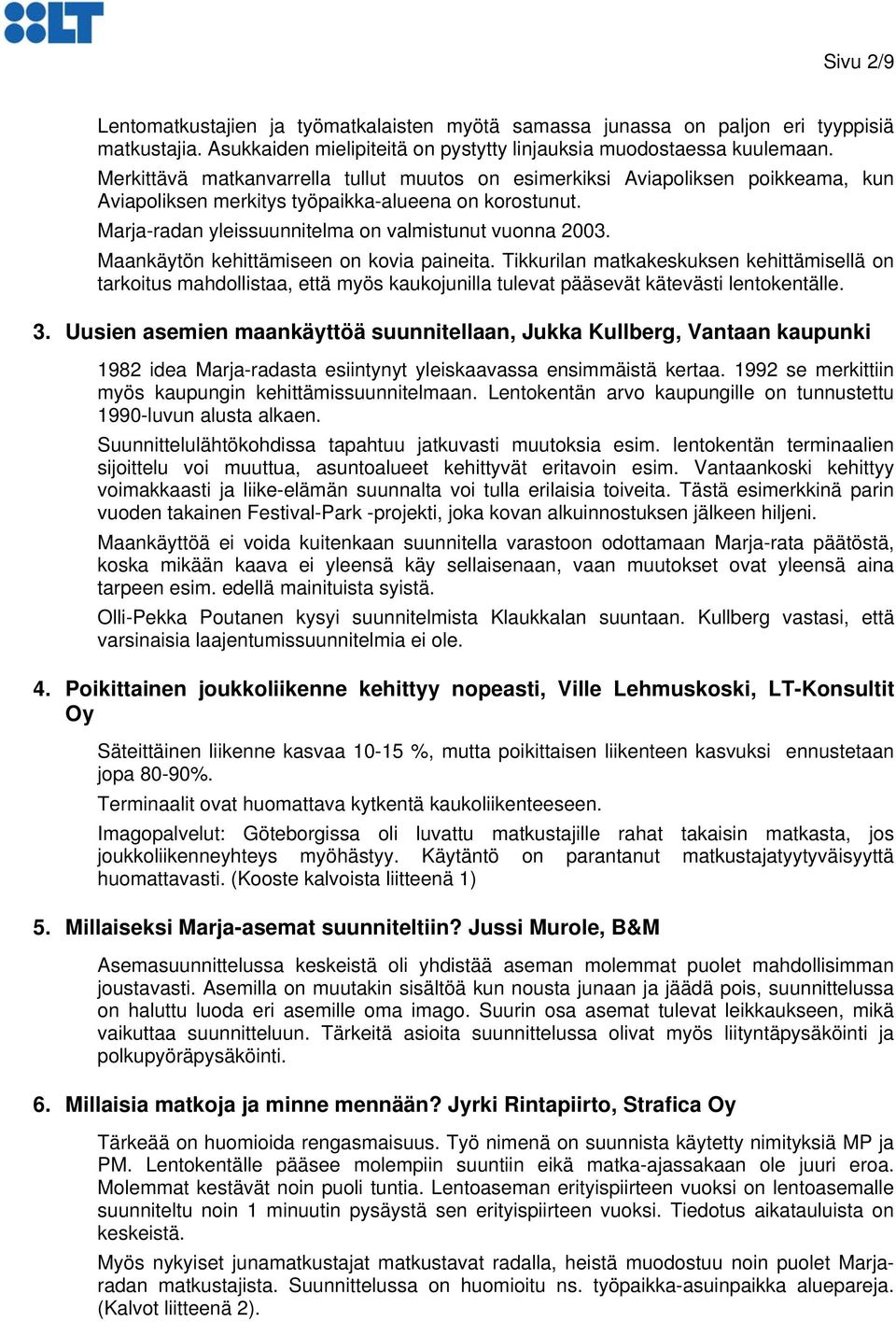 Maankäytön kehittämiseen on kovia paineita. Tikkurilan matkakeskuksen kehittämisellä on tarkoitus mahdollistaa, että myös kaukojunilla tulevat pääsevät kätevästi lentokentälle. 3.