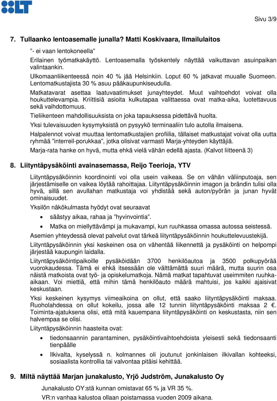 Muut vaihtoehdot voivat olla houkuttelevampia. Kriittisiä asioita kulkutapaa valittaessa ovat matka-aika, luotettavuus sekä vaihdottomuus.