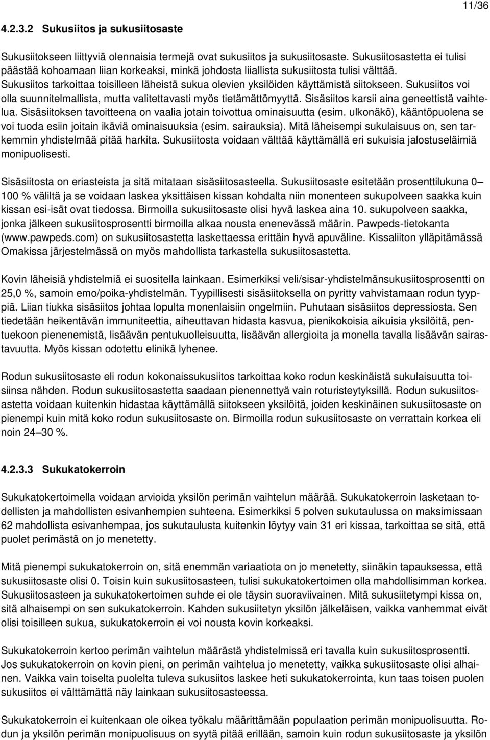 Sukusiitos tarkoittaa toisilleen läheistä sukua olevien yksilöiden käyttämistä siitokseen. Sukusiitos voi olla suunnitelmallista, mutta valitettavasti myös tietämättömyyttä.