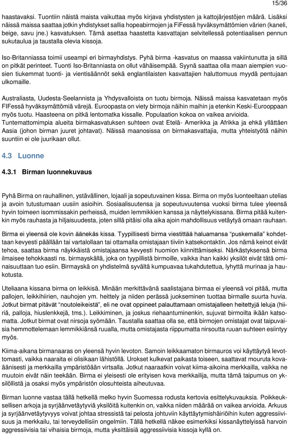 Tämä asettaa haastetta kasvattajan selvitellessä potentiaalisen pennun sukutaulua ja taustalla olevia kissoja. Iso-Britanniassa toimii useampi eri birmayhdistys.