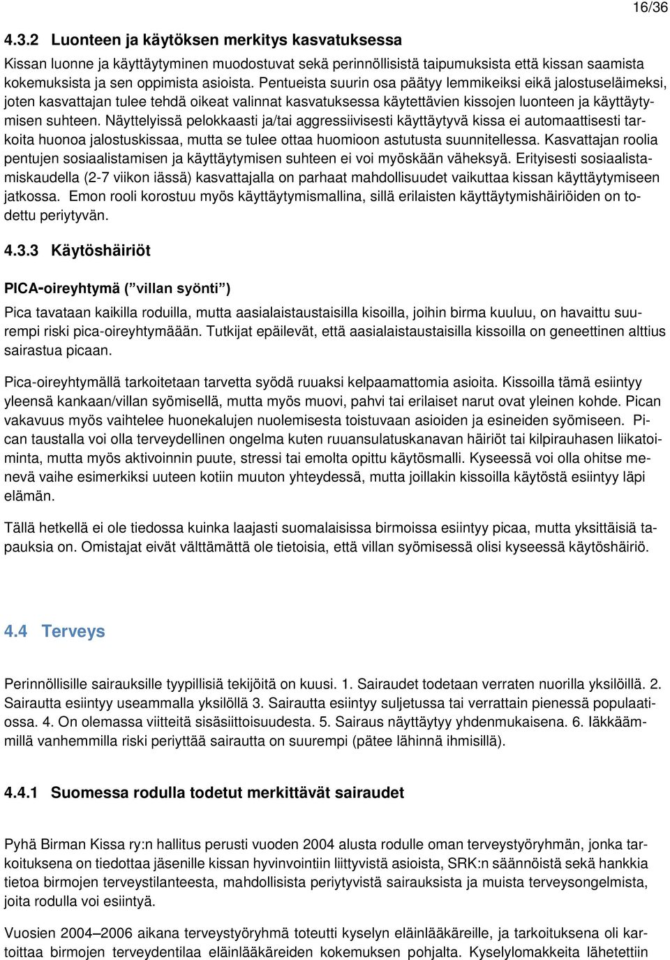 Näyttelyissä pelokkaasti ja/tai aggressiivisesti käyttäytyvä kissa ei automaattisesti tarkoita huonoa jalostuskissaa, mutta se tulee ottaa huomioon astutusta suunnitellessa.