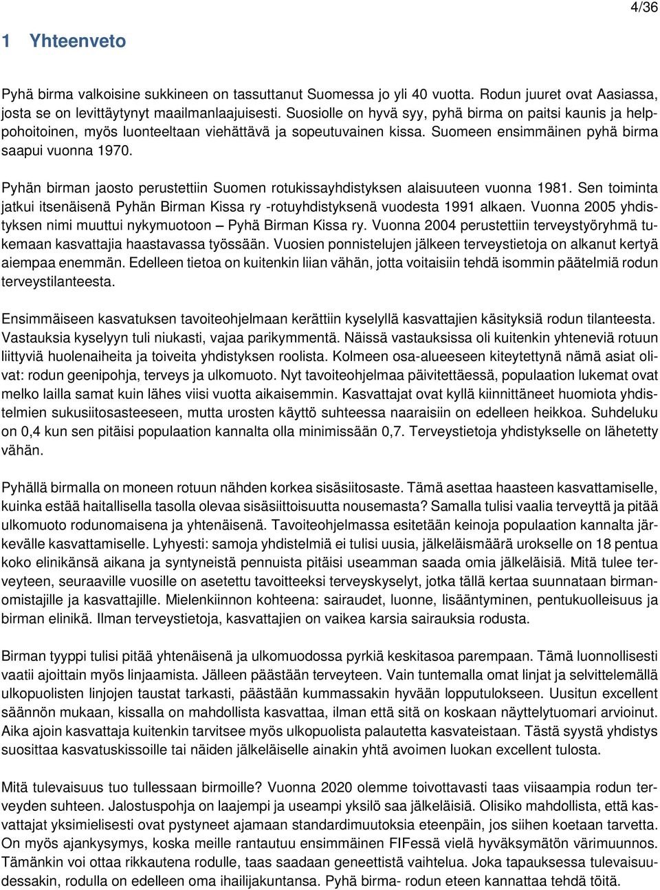 Pyhän birman jaosto perustettiin Suomen rotukissayhdistyksen alaisuuteen vuonna 1981. Sen toiminta jatkui itsenäisenä Pyhän Birman Kissa ry -rotuyhdistyksenä vuodesta 1991 alkaen.