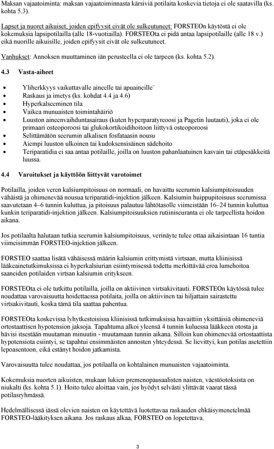 ) eikä nuorille aikuisille, joiden epifyysit eivät ole sulkeutuneet. Vanhukset: Annoksen muuttaminen iän perusteella ei ole tarpeen (ks. kohta 5.2). 4.