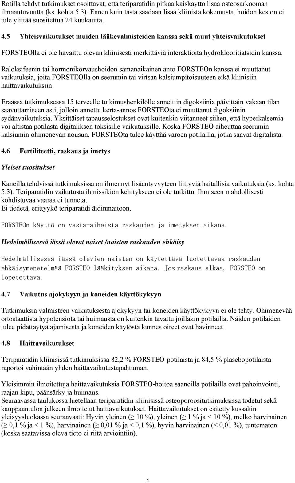 5 Yhteisvaikutukset muiden lääkevalmisteiden kanssa sekä muut yhteisvaikutukset FORSTEOlla ei ole havaittu olevan kliinisesti merkittäviä interaktioita hydroklooritiatsidin kanssa.