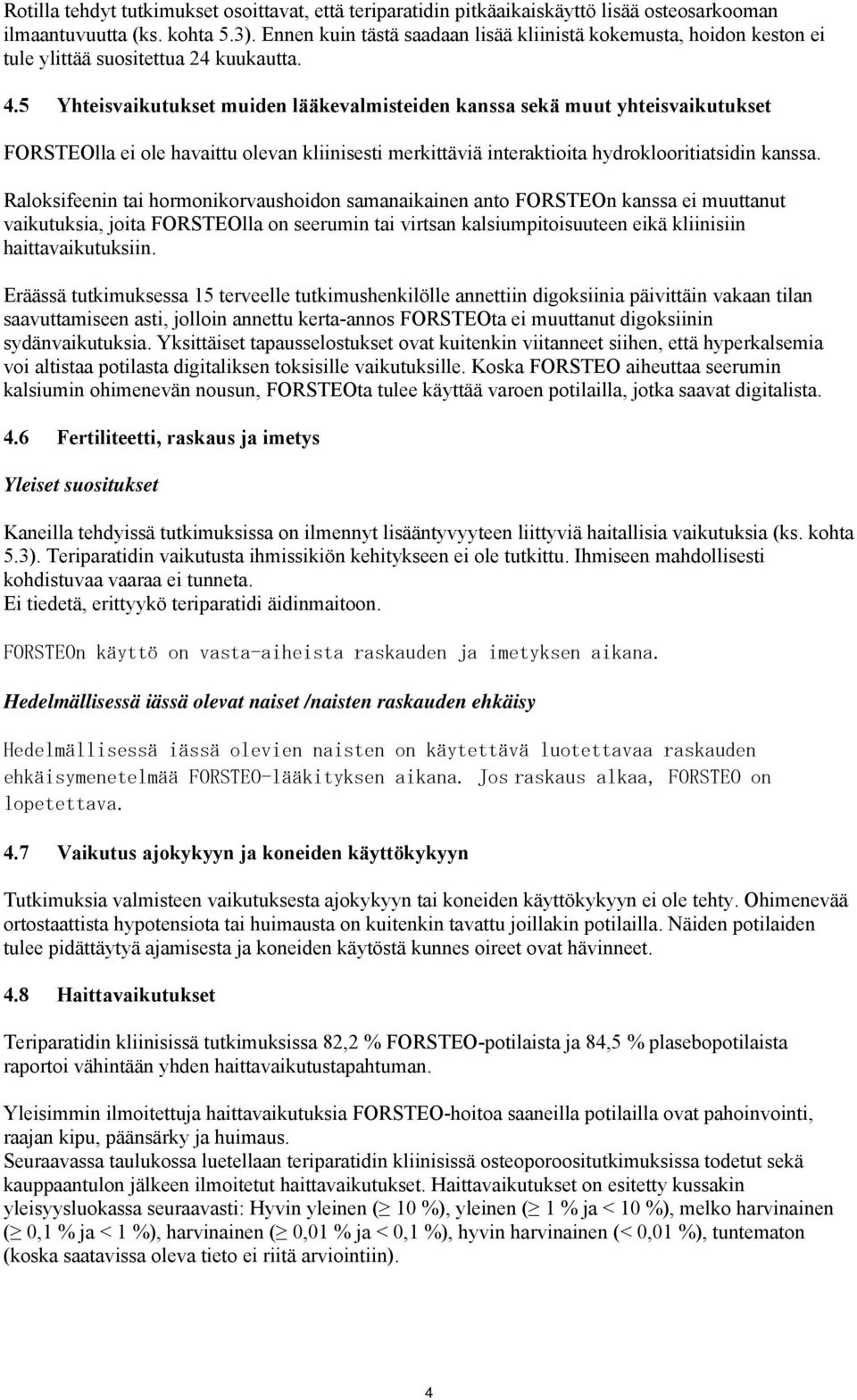 5 Yhteisvaikutukset muiden lääkevalmisteiden kanssa sekä muut yhteisvaikutukset FORSTEOlla ei ole havaittu olevan kliinisesti merkittäviä interaktioita hydroklooritiatsidin kanssa.