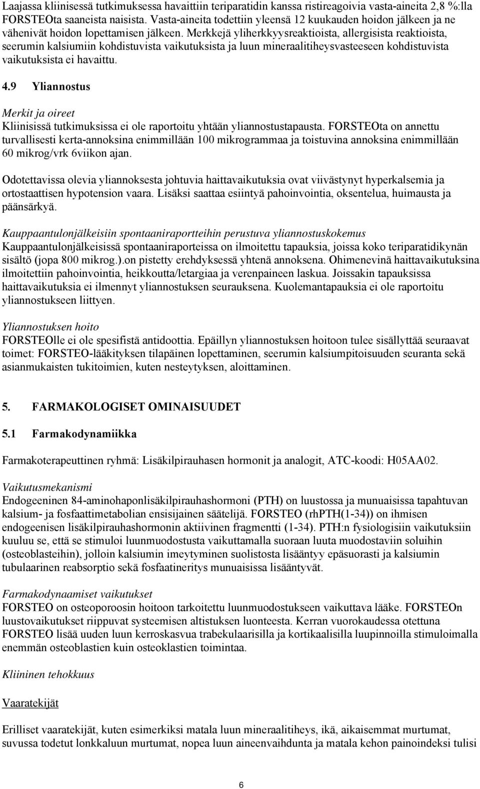 Merkkejä yliherkkyysreaktioista, allergisista reaktioista, seerumin kalsiumiin kohdistuvista vaikutuksista ja luun mineraalitiheysvasteeseen kohdistuvista vaikutuksista ei havaittu. 4.