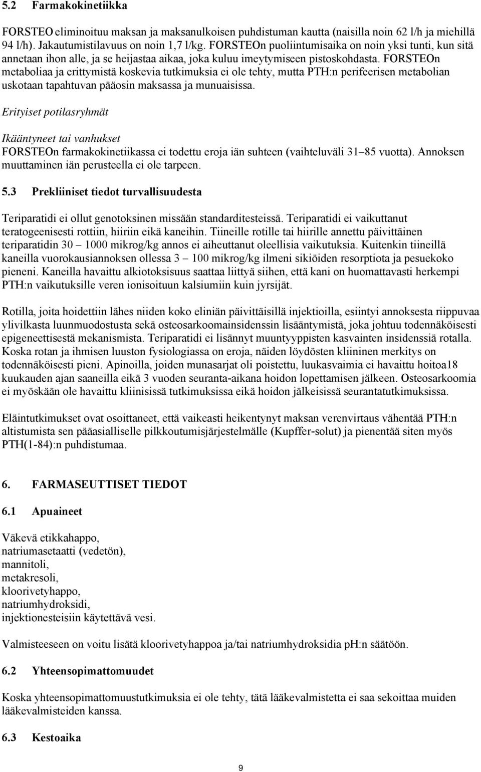 FORSTEOn metaboliaa ja erittymistä koskevia tutkimuksia ei ole tehty, mutta PTH:n perifeerisen metabolian uskotaan tapahtuvan pääosin maksassa ja munuaisissa.