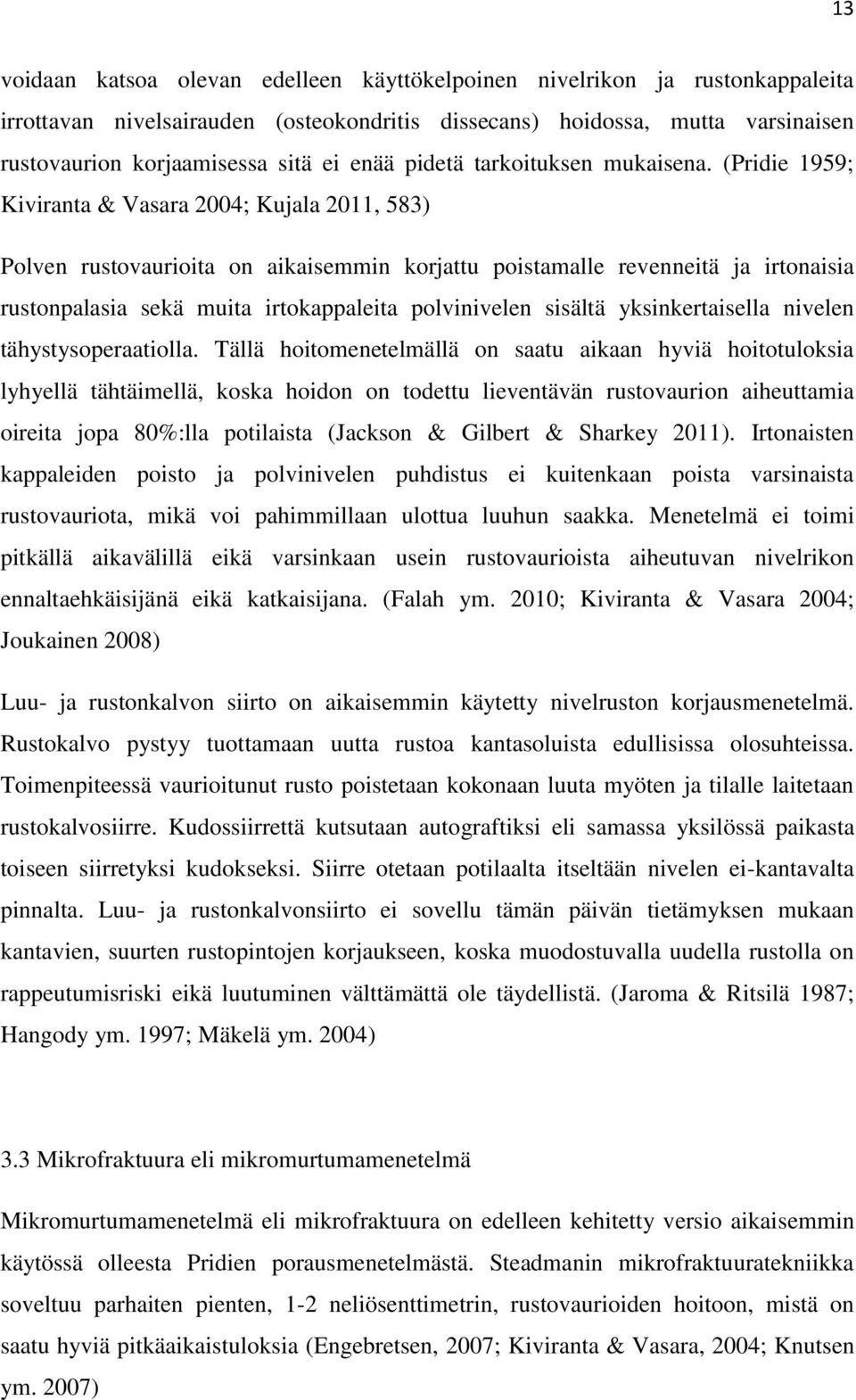 (Pridie 1959; Kiviranta & Vasara 2004; Kujala 2011, 583) Polven rustovaurioita on aikaisemmin korjattu poistamalle revenneitä ja irtonaisia rustonpalasia sekä muita irtokappaleita polvinivelen